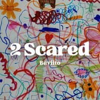 2 Scared