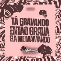 Ta Gravando - Então Grava Ela Me Mamando