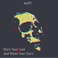 Burn Your Soul and Bleed Your Ears