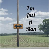 I’m Just a Man