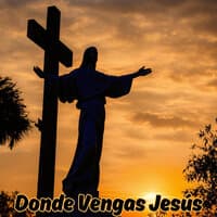 Donde Vengas Jesús