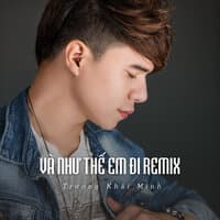 Và Như Thế Em Đi Remix