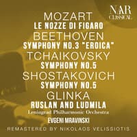 MOZART: LE NOZZE DI FIGARO; BEETHOVEN: SYMPHONY No. 3 "EROICA"; TCHAIKOVSKY: SYMPHONY No. 5; SHOSTAKOVICH: SYMPHONY No. 5; GLINKA: RUSLAN AND LUDMILA