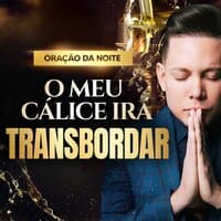 Oração da Noite - O Meu Calice Transborda