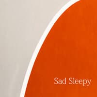 Sad Sleepy