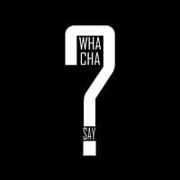 Wha'cha Say