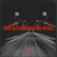 Twin Destruction (The Intro.)