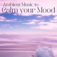 Ambient Music To Calm Your Mood