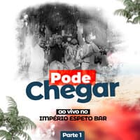 Pode Chegar (Ao Vivo no Império Espeto Bar), Pt. 1