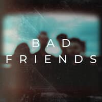 Bad Friends