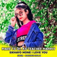 Mare To Dil Ko Teacher Mammy Sikhayo Mone I Love You