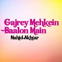 Gajrey Mehkein Baalon Main