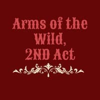 Arms of the Wild, 2Nd Act