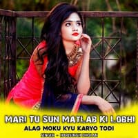 Mari Tu Sun Matlab Ki Lobhi Alag Moku Kyu Karyo Todi