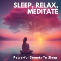 Sleep, Relax, Meditate, Powerful Sounds To Sleep