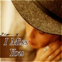 I Miss You – Romantic Piano, Sentimental Music, Sad Instrumental, Piano Songs, Background Music to Cry, Sad Music for Sad Moments