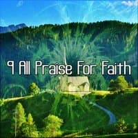 9 All Praise for Faith