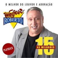 As 15 Melhores de Wagner Roberto (O Melhor do Louvor e Adoração) [Playback]