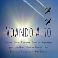 Voando Alto - Musica Suave Relaxante Doce de Meditação para Equilibrar Chakras Dormir Bem Exercícios Funcionais e Paz Interior com Sons da Natureza Instrumentais Espirituais