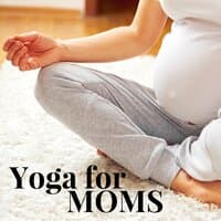 Yoga for Moms: Ambient Music Therapy, Relax for Body & Soul, Soothing Sounds for Meditation & Yoga, Coping with Stress