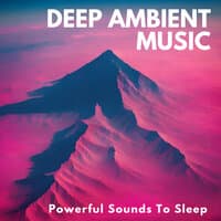 Deep Ambient Music- Powerful Sounds To Sleep