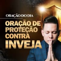 Oração do Dia - Oração de Proteção Contra Inveja