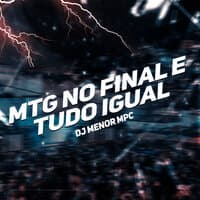 Mtg - No Final e Tudo Igual