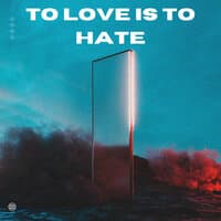 To Love Is to Hate