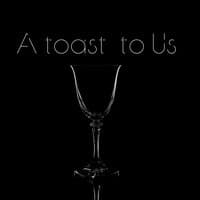 A Toast to Us