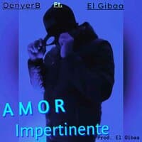 DenyerB - Amor Impertinente. Ft. El Gibaa. Prod. El Gibaa