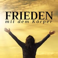 Frieden mit dem Körper: 30 Lieder für tiefe Meditation