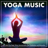 Yoga Music: Calm Music For Yoga, Focus, Concentration, Spa, Meditation and Relaxation