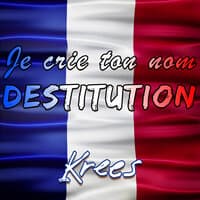 Je crie ton nom Destitution