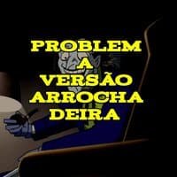 Problema (Versão Arrochadeira)