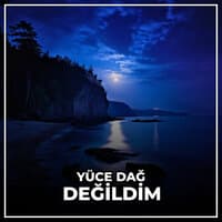 Yüce Dağ Değildim