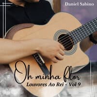 Oh Minha Flor: Louvores ao Rei, Vol. 9