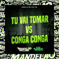 Tu Vai Tomar Vs Conga Conga