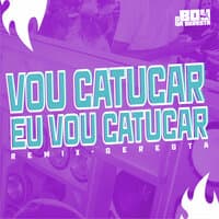 Vou Catucar Eu Vou Catucar