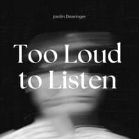 Too Loud to Listen