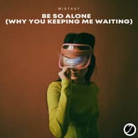 Be So Alone (Why You Keeping Me Waiting)