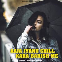 Aaja jyanu chill kara barish me