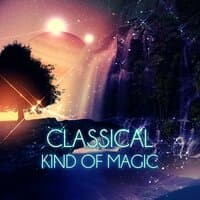 Classical Kind of Magic – Bach, Chopin, Mozart, Must Have Amazing Masterpieces, Unforgettable Moments with Supreme Classics Tracks