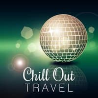 Chill Out Travel - Easy Listening Summer Vibes of Chill Out Music, Balearic Islands, Sunshine, Chill Out Music, Summer Solstice, Chill Tone, Holiday Chill Out