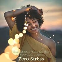 Zero Stress – Amazing Antistress Music to Calm You and Heal Your Pain and Worries