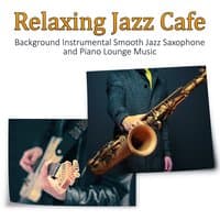 Relaxing Jazz Cafe - Background Instrumental Smooth Jazz Saxophone and Piano Lounge Music