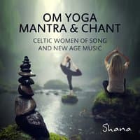 Om Yoga Mantra & Chant: Celtic Women of Song & New Age Music - The Soul of Reiki Healing for Meditation, Songs and Relaxing Nature Sounds for Awakening, Mindfulness & Yoga