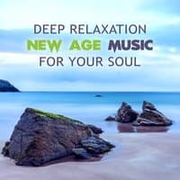 Deep Relaxation New Age Music for Your Soul: Natural Sounds with Calming Effect, Soothing Tracks for Deep Sleep, Yoga and Massage