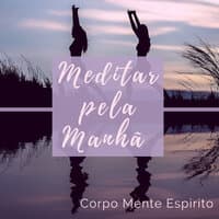 Meditar pela Manhã: Músicas Anti Stress para Ponderar e Equilibrar entre Corpo, Mente e Espirito