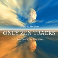 Only Zen Tracks: Music to Meditate, Keep Calm & Free Your Mind