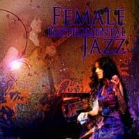 Female Instrumental Jazz – Piano & Guitar Music for Connoisseurs, Good Vibes, Total Relax & De-stress, Easy Listening, Lounge & Jazz Club Background Music